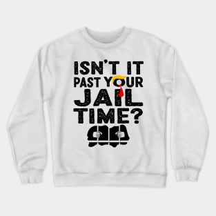 Isn't it past your jail time? Crewneck Sweatshirt